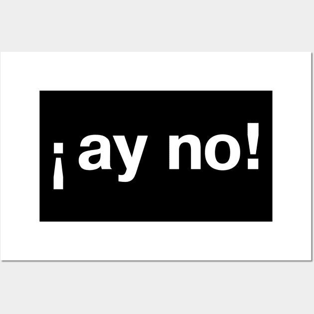 "ay no!" in plain white letters - Spanish story or just your daily life? Wall Art by TheBestWords